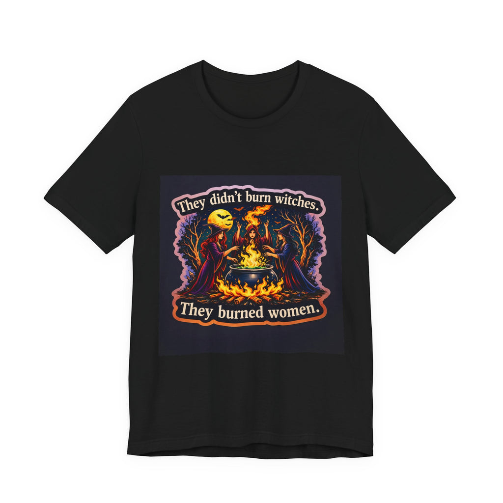 They Didn’t Burn Witches They Burned Women T-Shirt | Witchcraft Illustration