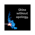 Shine Without Apology Square Sticker | Vinyl Sticker, Inspirational Quote