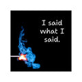 I Said What I Said matchstick flame Square Vinyl Sticker | sassy quote sticker