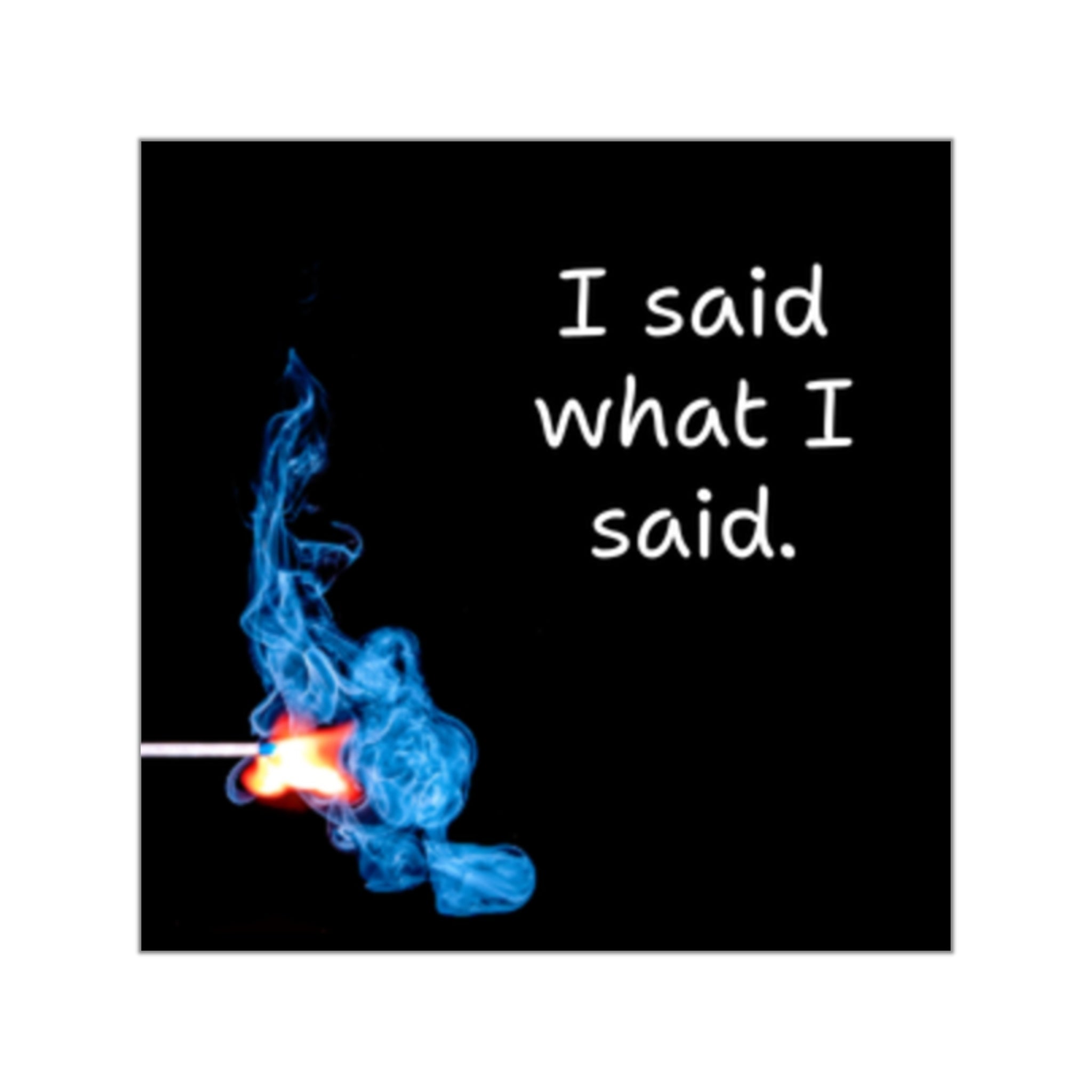 I Said What I Said matchstick flame Square Vinyl Sticker | sassy quote sticker