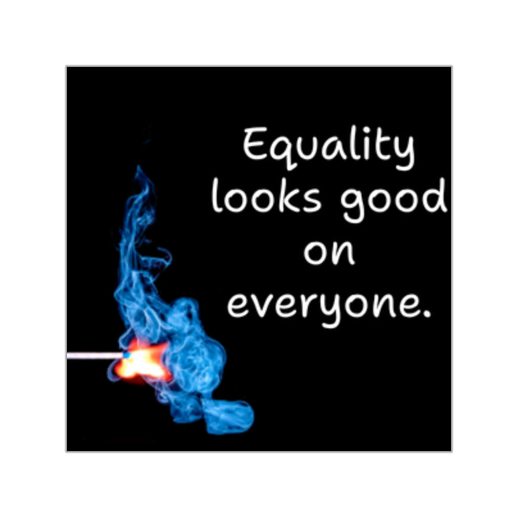 Equality looks good on everyone. Square Vinyl Sticker | Matchstick Flame Design