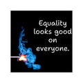 Equality looks good on everyone. Square Vinyl Sticker | Matchstick Flame Design